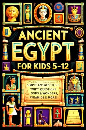 Cover of Ancient Egypt for Kids 5-12: Simple Answers to Big Why Questions About Pharaohs, Gods & Wonders, Pyramids & More