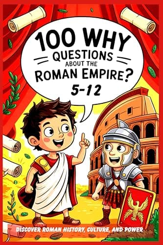 Cover of 100 Why Questions About the Roman Empire: Discover Roman History,Culture, and Power with Simple Answers for Kids Ages 5–12 | Ancient Rome, Grades 4-6+ | Ancient Rome for Kids