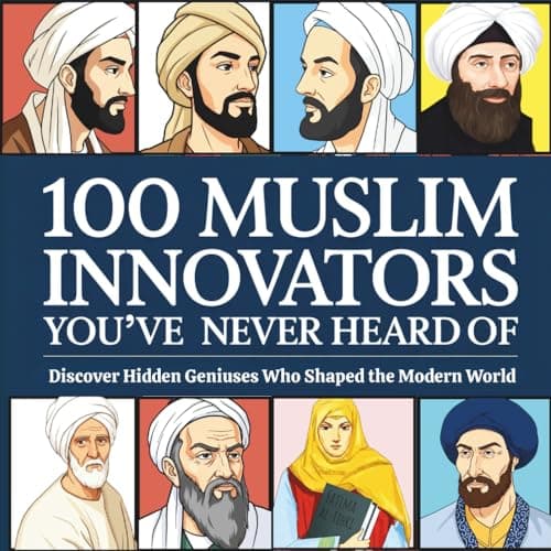 Cover of 100 Muslim Innovators You’ve Never Heard Of: Discover Hidden Geniuses Who Shaped the Modern World | Inspiring Islamic History for KidsAges 8–14