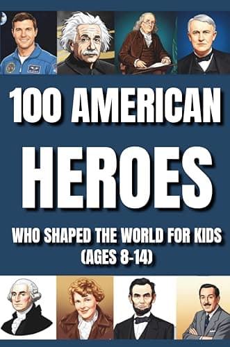 Cover of 100 American Heroes Who Shaped the World: Raise Brave Thinkers and Confident Changemakers