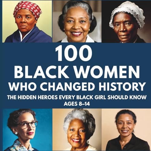 Cover of 100 Black Women Who Changed History: The Hidden Heroes Every Black Girl Should Know Ages 8–14