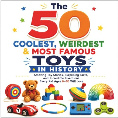 Cover of The 50 Coolest, Weirdest & Most Famous Toys in History: Amazing ToyStories, Surprising Facts, and Incredible Inventions Every Kid Ages 6–10 Will Love