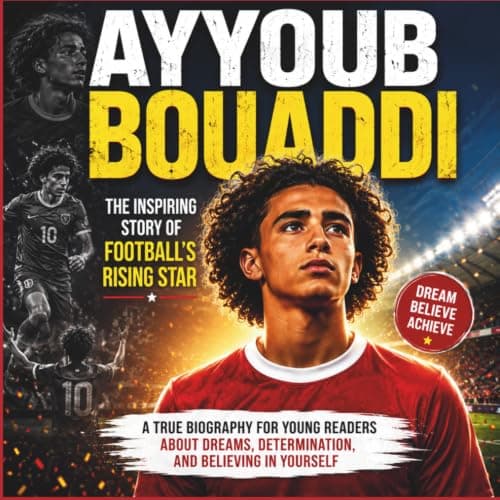 Cover of Ayyoub Bouaddi - The Inspiring Story of Football's Rising Star: A TrueBiography for Young Readers About Dreams, Determination, and Believing in Yourself