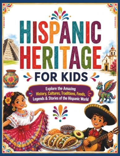 Cover of Hispanic Heritage for Kids: Explore the Amazing History, Cultures, Traditions, Foods, Legends & Stories of the Hispanic World
