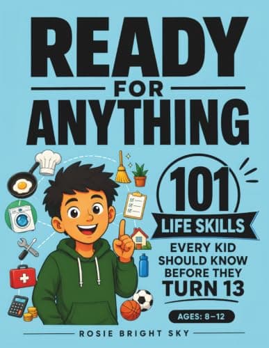 Cover of Ready for Anything: 101 Life Skills Every Kid Should Know Before They Turn 13 (Ages 8–12)
