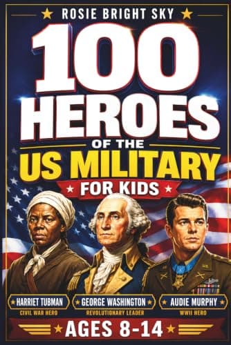 Cover of 100 Heroes of the US Military for Kids: Inspiring True Stories of Courage, Sacrifice, and Service from the Revolutionary War to Today (A Veterans Day Gift Book for Boys and Girls Ages 8–14)